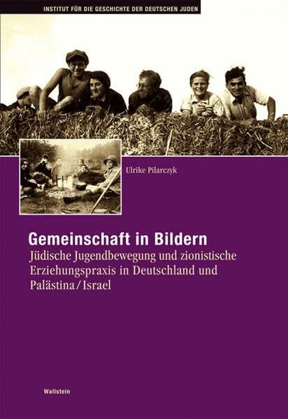 Gemeinschaft in Bildern: Jüdische Jugendbewegung und zionistische Erziehungspraxis in Deutschland und Palästina/Israel (Hamburger Beiträge zur Geschichte der deutschen Juden)