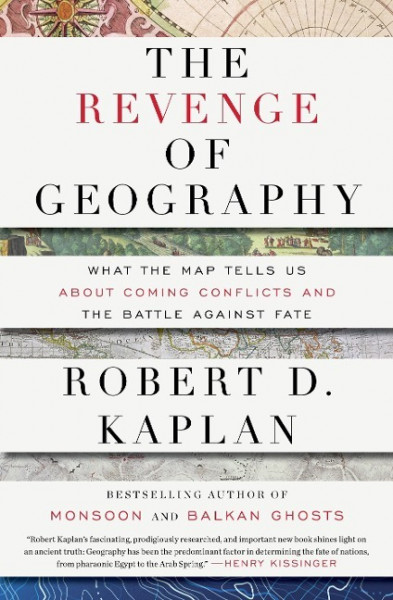 The Revenge of Geography: What the Map Tells Us about Coming Conflicts and the Battle Against Fate