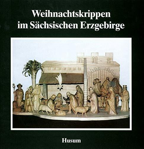 Weihnachtskrippen im Sächsischen Erzgebirge (Schriftenreihe Erzgebirgische Volkskunst, Band 10)
