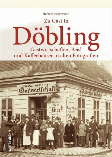 Zu Gast in Döbling: Gastwirtschaften, Beisl und Kaffeehäuser in alten Fotografien (Sutton Archivbilder)