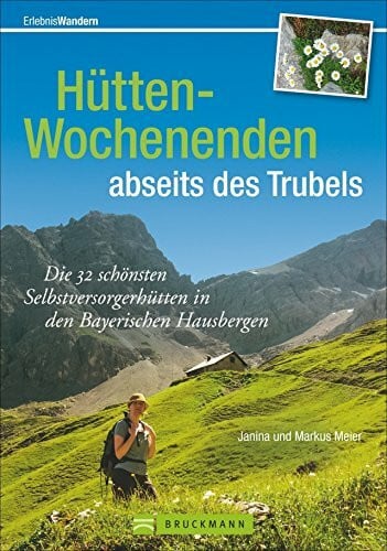 Hütten-Wochenenden abseits des Trubels: Die 30 schönsten Selbstversorgerhütten in den Bayerischen Hausbergen (Erlebnis Wandern)