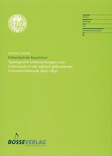 Entwickelnde Repetition: Typologische Untersuchungen zum Scherzosatz in der zyklisch gebundenen Instrumentalmusik 1800-1850 (Kölner Beiträge zur Musikwissenschaft, Band 13)