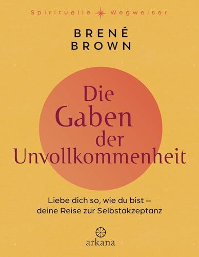 Die Gaben der Unvollkommenheit: Liebe dich so, wie du bist – Deine Reise zur Selbstakzeptanz - Der spirituelle Klassiker in hochwertiger Neusausgabe - Aus der Reihe „Spirituelle Wegweiser"