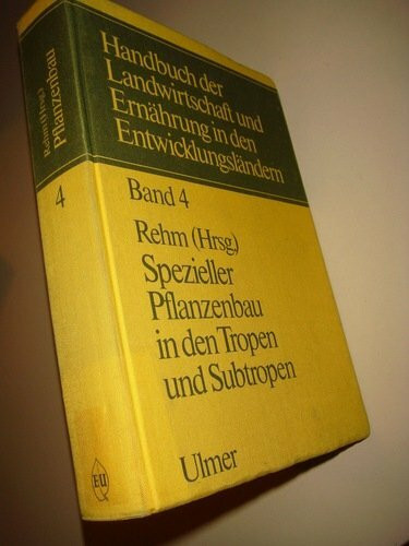 Handbuch der Landwirtschaft und Ernährung in den Entwicklungsländern, in 5 Bdn., Bd.4, Spezieller Pflanzenbau in den Tropen und Subtropen
