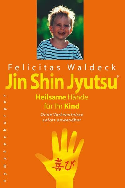 Jin Shin Jyutsu. Heilsame Hände für Ihr Kind: Ohne Vorkenntnisse sofort anwendbar