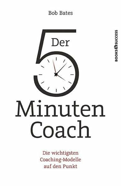 Der 5-Minuten-Coach: Die wichtigsten Coaching-Modelle auf den Punkt