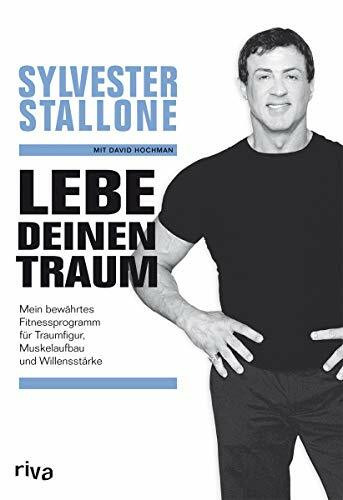 Lebe Deinen Traum: Mein bewährtes Trainingsprogramm für Traumfigur, Muskelaufbau und Willensstärke
