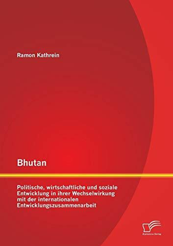 Bhutan: Politische, wirtschaftliche und soziale Entwicklung in ihrer Wechselwirkung mit der internationalen Entwicklungszusammenarbeit