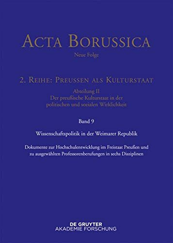 Wissenschaftspolitik in der Weimarer Republik: Dokumente zur Hochschulentwicklung im Freistaat Preußen und zu ausgewählten Professorenberufungen in ... (1918 bis 1933) (Acta Borussica - Neue Folge)