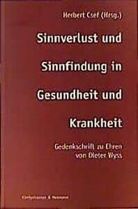 Sinnverlust und Sinnfindung in Gesundheit und Krankheit: Gedenkschrift zu Ehren von Dieter Wyss