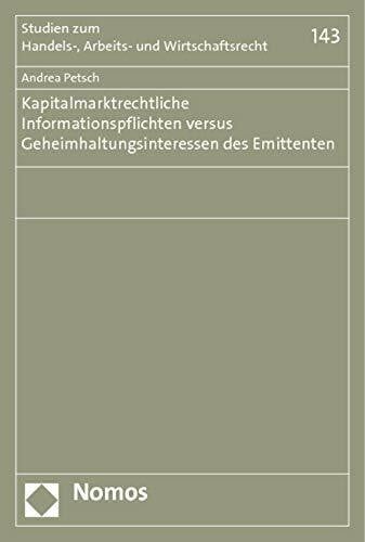 Kapitalmarktrechtliche Informationspflichten versus Geheimhaltungsinteressen des Emittenten (Studien zum Handels-, Arbeits- und Wirtschaftsrecht, Band 143)