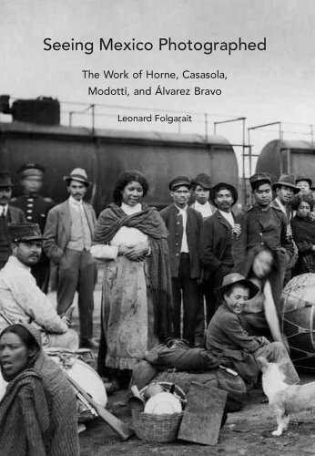 Seeing Mexico Photographed: The Work of Horne, Casasola, Modotti, and Alvarez Bravo