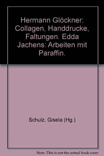 Hermann Glöckner, Edda Jachens: Glöckner: Collagen, Handdrucke, Faltungen. Jachens: Arbeiten mit Paraffin