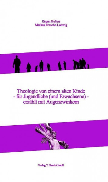 Theologie von einem alten Kinde - für Jugendliche (und Erwachsene) - erzählt mit Augenzwinkern