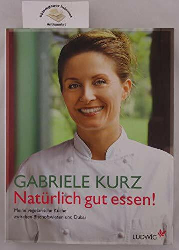 Natürlich gut essen!: Meine vegetarische Küche zwischen Bischofswiesen und Dubai