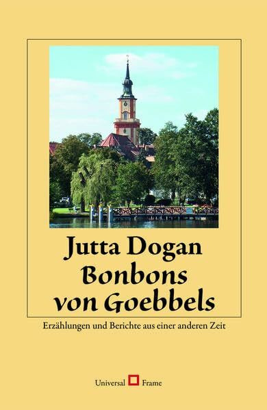 Bonbons von Goebbels: Erzählungen und Berichte aus einer anderen Zeit