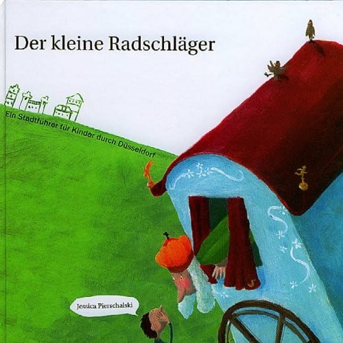 Der kleine Radschläger: Ein Führer für Kinder durch Düsseldorf: Ein Stadtführer für Kinder durch Düsseldorf