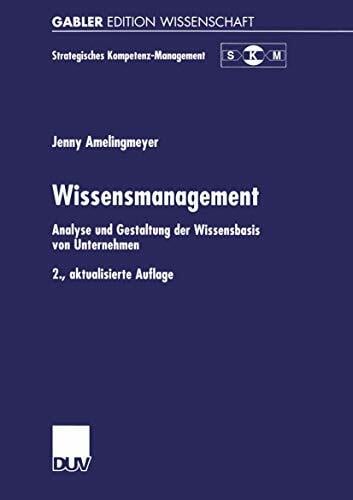 Wissensmanagement: Analyse und Gestaltung der Wissensbasis von Unternehmen (Strategisches Kompetenz-Management) Wissensmanagement: Analyse und Gestaltung der Wissensbasis von Unternehmen (Strategisches Kompetenz-Management)
