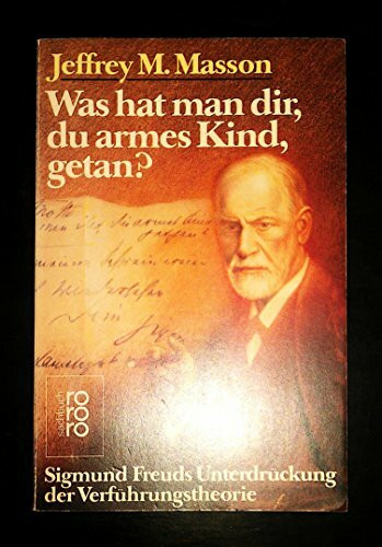 Was hat man dir, du armes Kind, getan? Sigmund Freuds Unterdrückung der Verführungstheorie.