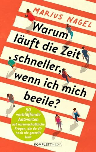 Warum läuft die Zeit schneller, wenn ich mich beeile?: 50 verblüffende Antworten auf wissenschaftliche Fragen, die du dir noch nie gestellt hast