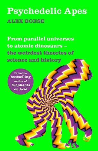 Psychedelic Apes: From parallel universes to atomic dinosaurs – the weirdest theories of science and history