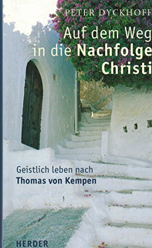 Auf dem Weg in die Nachfolge Christi: Geistlich leben nach Thomas von Kempen