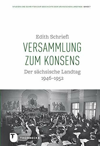Versammlung zum Konsens: Der sächsische Landtag 1946-1952 (Studien und Schriften zur Geschichte der Sächsischen Landtage)