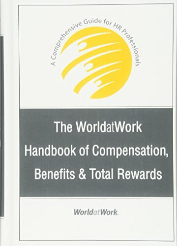 The WorldatWork Handbook of Compensation, Benefits & Total Rewards: A Comprehensive Guide for HR Professionals