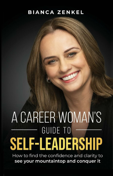 A CAREER WOMAN'S GUIDE TO SELF-LEADERSHIP: How to find the confidence and clarity to see your mountaintop and conquer it
