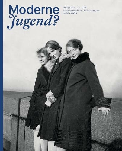 Moderne Jugend? Jungsein in den Franckeschen Stiftungen, 1890–1933: Unter Mitarbeit von Tom Gärtig und Claus Veltmann (Kataloge der Franckeschen Stiftungen, Band 36)