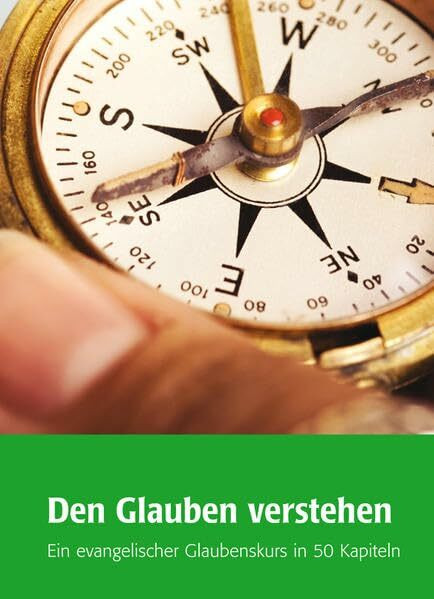Den Glauben verstehen: Ein evangelischer Glaubenskurs in 50 Kapiteln