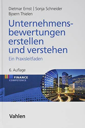 Unternehmensbewertungen erstellen und verstehen: Ein Praxisleitfaden (Finance Competence) Unternehmensbewertungen erstellen und verstehen: Ein Praxisleitfaden (Finance Competence)