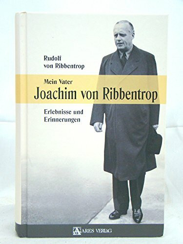 Mein Vater Joachim von Ribbentrop: Erlebnisse und Erinnerungen