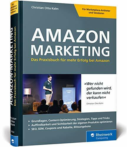 Amazon-Marketing: Das Praxisbuch für mehr Erfolg bei Amazon. Expertenwissen und Strategien von Amazon-Profi Christian Otto Kelm. Inkl. Amazon SEO