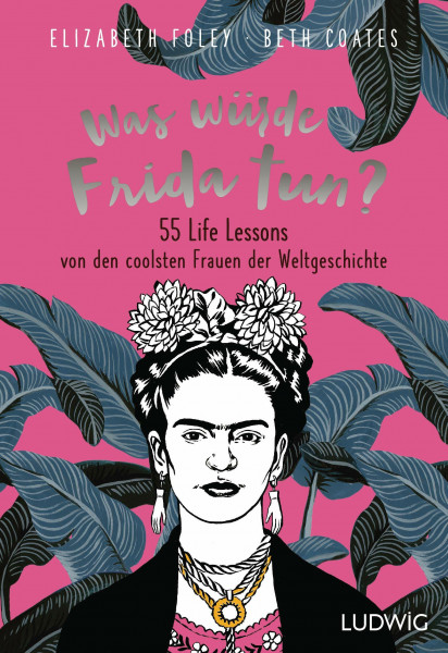 Was würde Frida tun?: 55 Life Lessons von den coolsten Frauen der Weltgeschichte