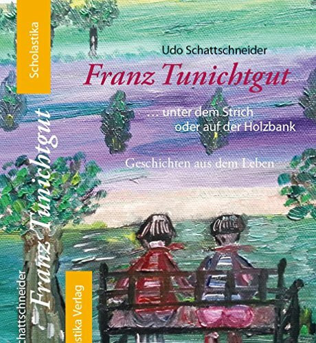 Franz Tunichtgut: ...unter dem Strich oder auf der Holzbank: . . . unter dem Strich oder auf der Holzbank. Geschichten aus dem Leben