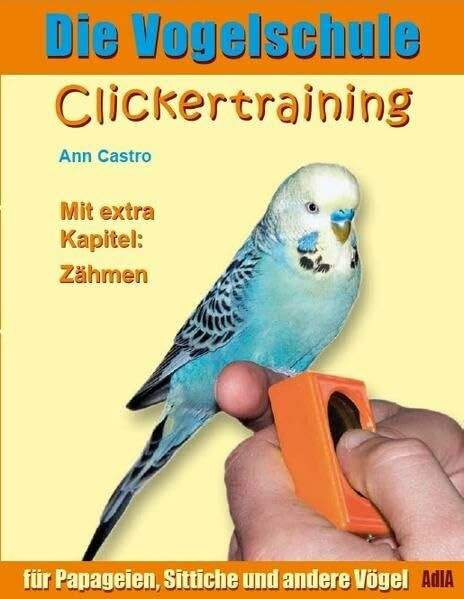 Die Vogelschule. Clickertraining für Papageien, Sittiche und andere Vögel