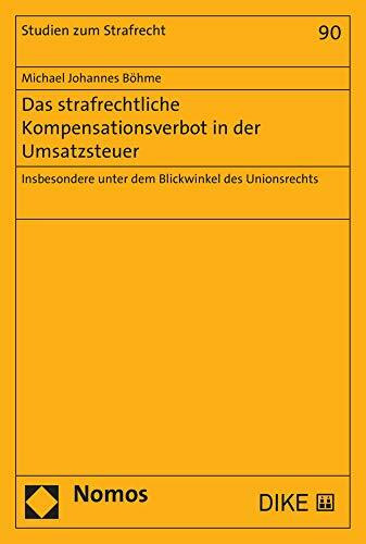 Das strafrechtliche Kompensationsverbot in der Umsatzsteuer: Insbesondere unter dem Blickwinkel des Unionsrechts (Studien zum Strafrecht, Band 90)