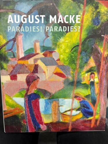 August Macke: Paradies! Paradies?