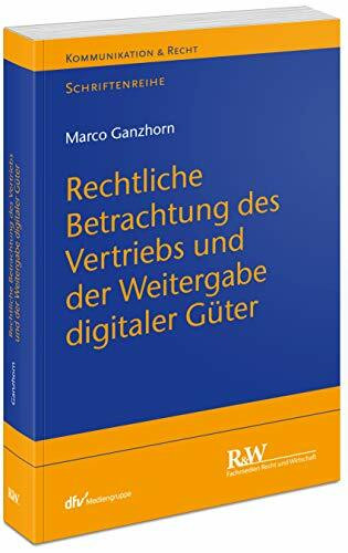 Rechtliche Betrachtung des Vertriebs und der Weitergabe digitaler Güter (Kommunikation & Recht)