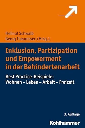 Inklusion, Partizipation und Empowerment in der Behindertenarbeit: Best Practice-Beispiele: Wohnen - Leben - Arbeit - Freizeit