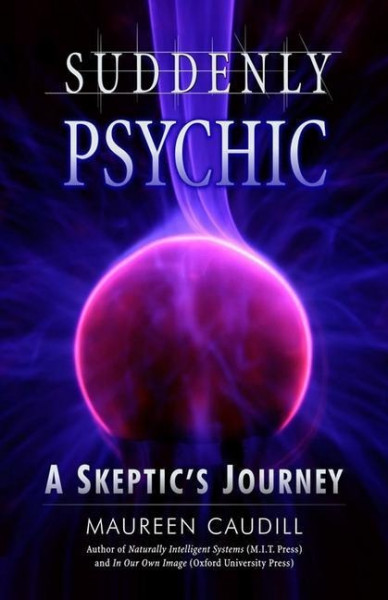 Suddenly Psychic: A Skeptic's Journey