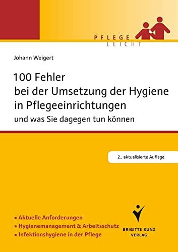 100 Fehler bei der Umsetzung der Hygiene in Pflegeeinrichtungen: und was Sie dagegen tun können. Aktuelle Anforderungen. Hygienemanagement & ... (Brigitte Kunz Verlag - Pflege Leicht)