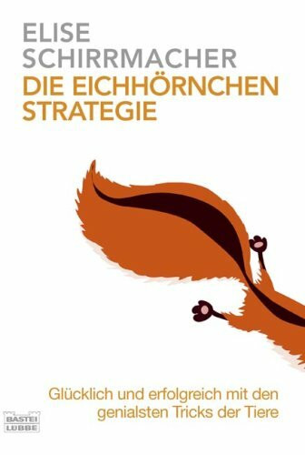 Die Eichhörnchen-Strategie: Glücklich und erfolgreich mit den genialsten Tricks der Tiere (Ratgeber. Bastei Lübbe Taschenbücher)