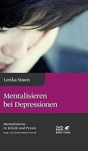 Mentalisieren bei Depressionen (Mentalisieren in Klinik und Praxis, Bd. 2): Reihe Mentalisieren in Klinik und Praxis