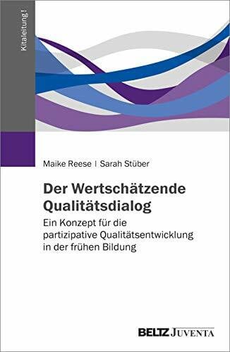 Der Wertschätzende Qualitätsdialog: Ein Konzept für die partizipative Qualitätsentwicklung in der frühen Bildung (Kitaleitung!, 1)