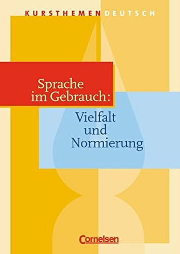 Kursthemen Deutsch, Sprache im Gebrauch: Vielfalt und Normierung: Für d. Sek.II an Gymnasien