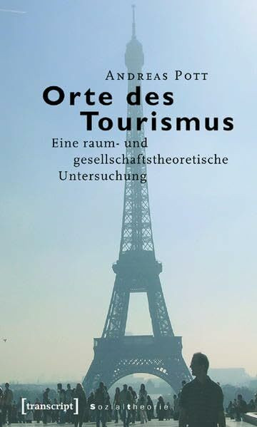 Orte des Tourismus: Eine raum- und gesellschaftstheoretische Untersuchung (Sozialtheorie)