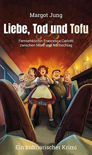 Liebe, Tod und Tofu: Fernsehköchin Francesca Carlotti zwischen Mord und Nachschlag (Francesca Carlotti-Reihe)