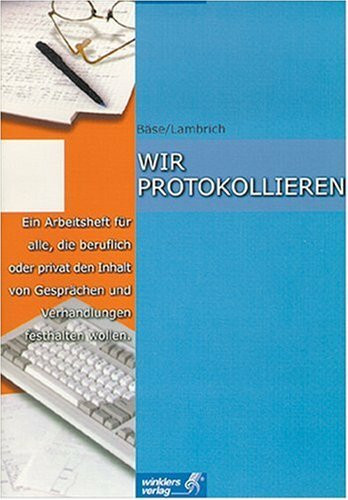 Wir protokollieren: Ein Arbeitsheft für alle, die beruflich oder privat den Inhalt von gesprächen und Verhandlungen festhalten wollen